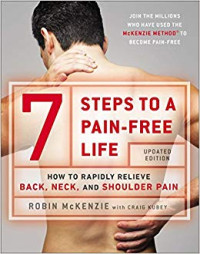 7 Steps to A Pain-Free Life : How To Rapidly Relieve Back, Neck, and Shoulder Pain