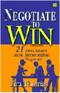 Image of Negotiate to Win: 21 Jurus Ampuh Untuk Memenangkan Negosiasi