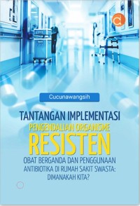 Image of Tantangan Implementasi Pengendalian Organisme Resisten Obat Berganda dan Penggunaan Antibiotika di Rumah Sakit Swasta: Dimanakah Kita?
