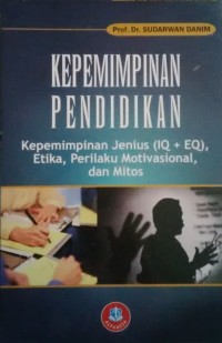 Image of Kepemimpinan Pendidikan: Kepemimpinan Jenius (IQ+EQ), Etika, Perilaku Motivasional, dan Mitos